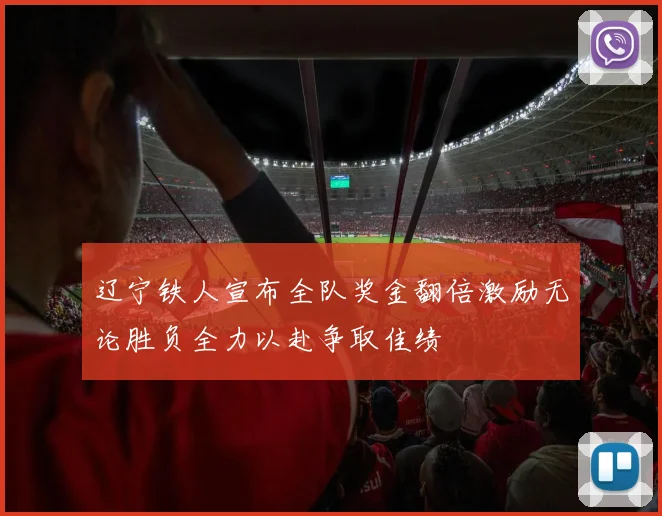 辽宁铁人宣布全队奖金翻倍激励无论胜负全力以赴争取佳绩
